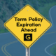 Title Image-- Photo of a road sign with the words "term policy expiration ahead" in front of an image of a curved road.